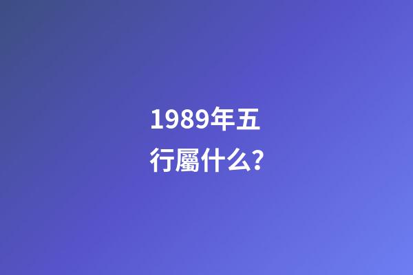 1989年五行屬什么？