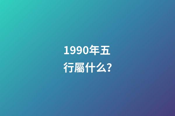 1990年五行屬什么？