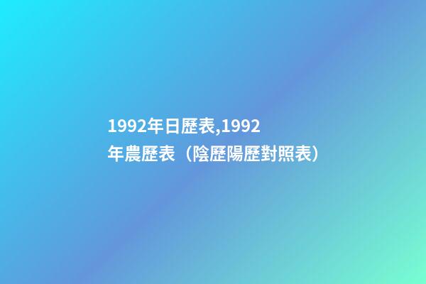 1992年日歷表,1992年農歷表（陰歷陽歷對照表）