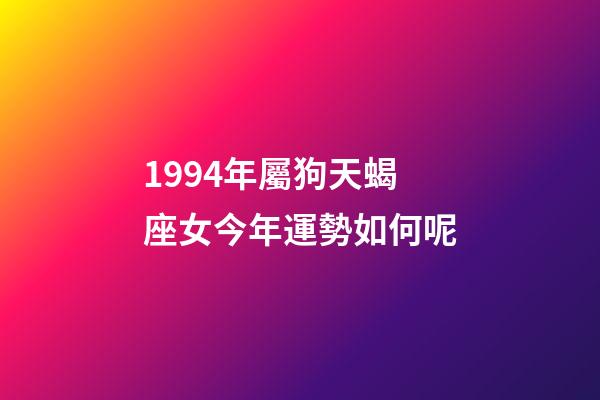 1994年屬狗天蝎座女今年運勢如何呢-第1張-星座運勢-玄機派