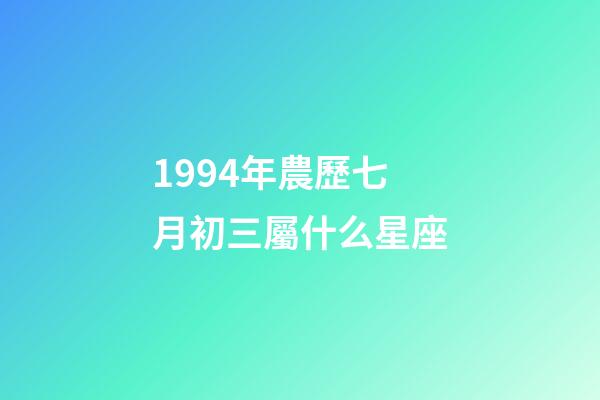 1994年農歷七月初三屬什么星座-第1張-星座運勢-玄機派