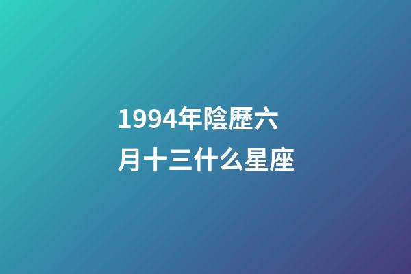 1994年陰歷六月十三什么星座-第1張-星座運勢-玄機派