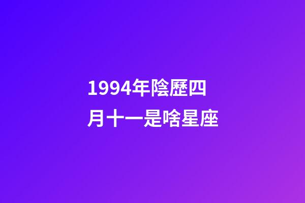 1994年陰歷四月十一是啥星座-第1張-星座運勢-玄機派