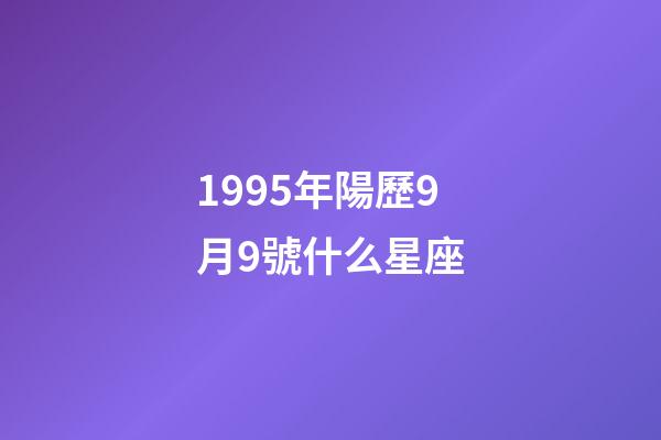 1995年陽歷9月9號什么星座-第1張-星座運勢-玄機派