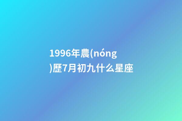 1996年農(nóng)歷7月初九什么星座-第1張-星座運(yùn)勢(shì)-玄機(jī)派