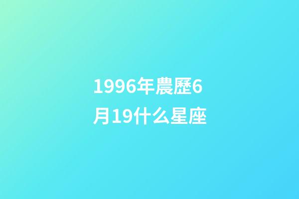 1996年農歷6月19什么星座-第1張-星座運勢-玄機派