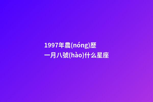1997年農(nóng)歷一月八號(hào)什么星座-第1張-星座運(yùn)勢(shì)-玄機(jī)派