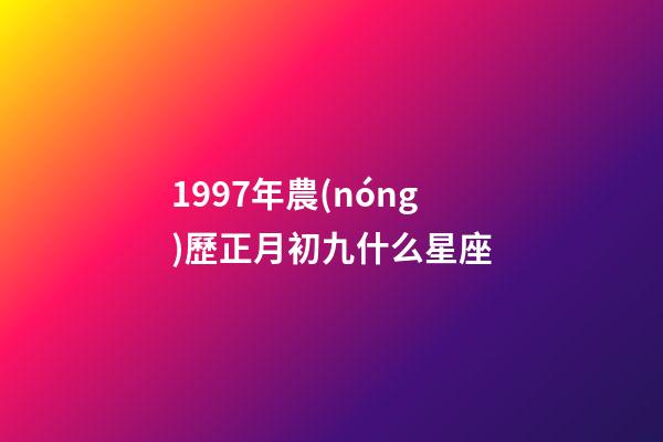 1997年農(nóng)歷正月初九什么星座-第1張-星座運(yùn)勢(shì)-玄機(jī)派