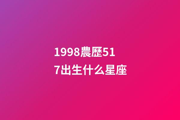 1998農歷517出生什么星座-第1張-星座運勢-玄機派