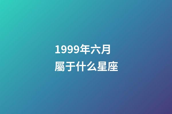 1999年六月屬于什么星座-第1張-星座運(yùn)勢(shì)-玄機(jī)派