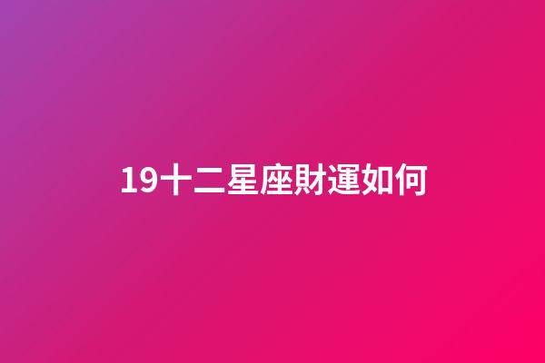 19十二星座財運如何-第1張-星座運勢-玄機派