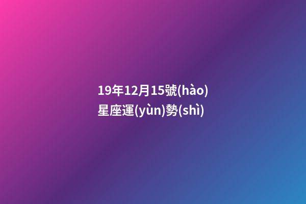 19年12月15號(hào)星座運(yùn)勢(shì)-第1張-星座運(yùn)勢(shì)-玄機(jī)派