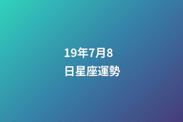 19年7月8日星座運勢-第1張-星座運勢-玄機派