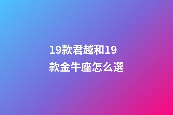 19款君越和19款金牛座怎么選-第1張-星座運勢-玄機派