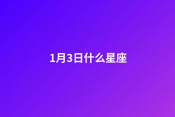 1月3日什么星座（1月3日出生的摩羯女）-第1張-星座運勢-玄機派