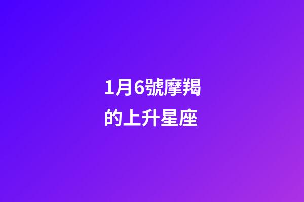 1月6號摩羯的上升星座-第1張-星座運勢-玄機派