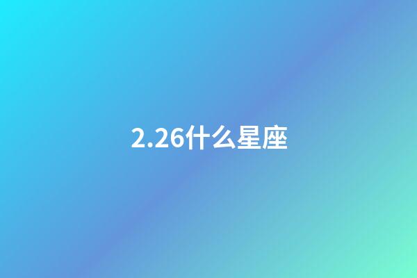 2.26什么星座（2.24什么星座）-第1張-星座運勢-玄機派