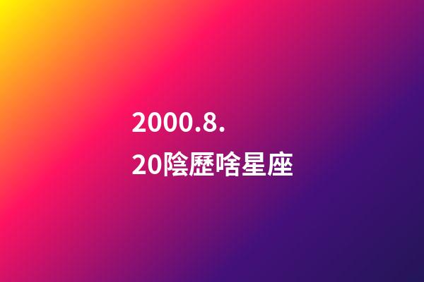2000.8.20陰歷啥星座-第1張-星座運勢-玄機派