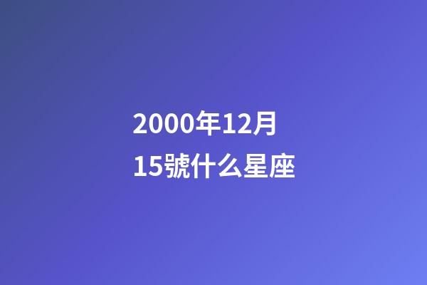 2000年12月15號什么星座-第1張-星座運(yùn)勢-玄機(jī)派