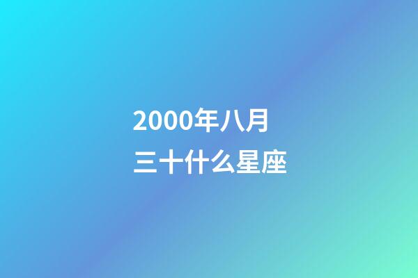 2000年八月三十什么星座-第1張-星座運勢-玄機派