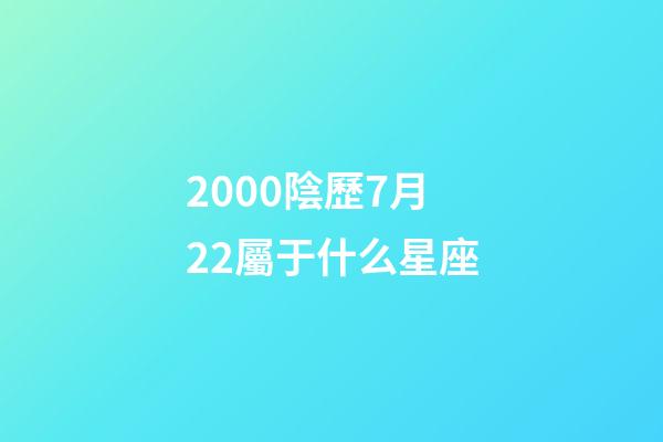 2000陰歷7月22屬于什么星座-第1張-星座運勢-玄機派