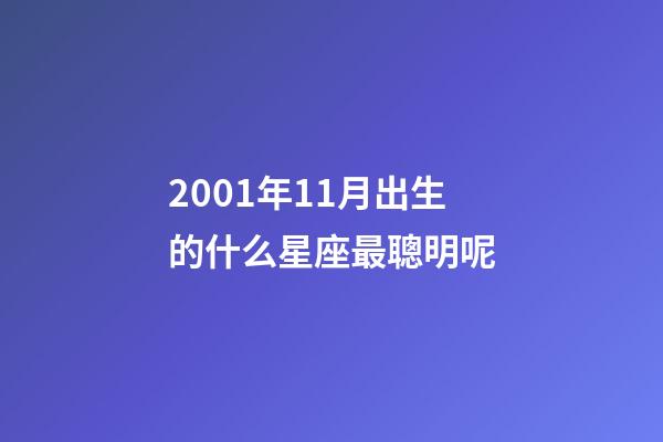 2001年11月出生的什么星座最聰明呢-第1張-星座運勢-玄機派