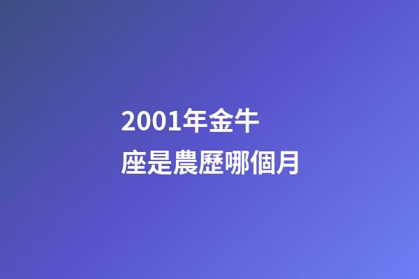 2001年金牛座是農歷哪個月-第1張-星座運勢-玄機派