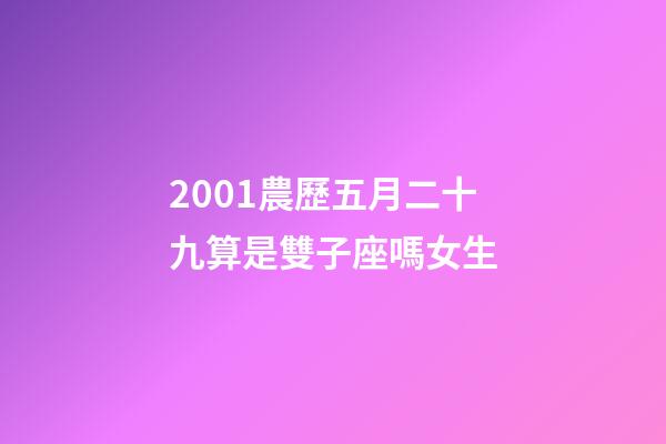 2001農歷五月二十九算是雙子座嗎女生-第1張-星座運勢-玄機派