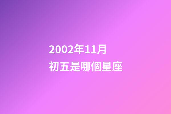 2002年11月初五是哪個星座-第1張-星座運勢-玄機派