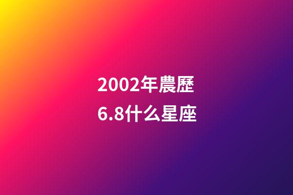 2002年農歷6.8什么星座-第1張-星座運勢-玄機派