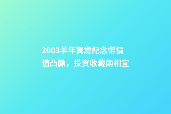 2003羊年賀歲紀念幣價值凸顯，投資收藏兩相宜
