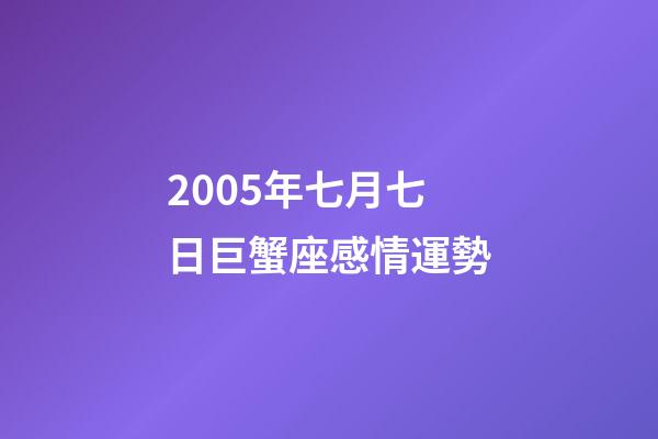2005年七月七日巨蟹座感情運勢-第1張-星座運勢-玄機派