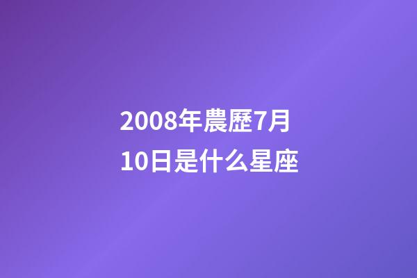 2008年農歷7月10日是什么星座（農歷2008年7月10日出生的性格特點）-第1張-星座運勢-玄機派