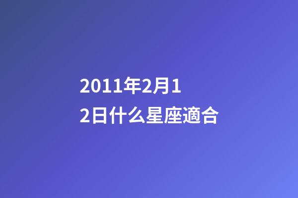 2011年2月12日什么星座適合-第1張-星座運勢-玄機派