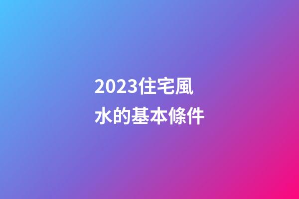 2023住宅風水的基本條件