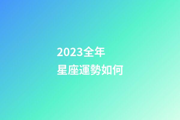 2023全年星座運勢如何-第1張-星座運勢-玄機(jī)派