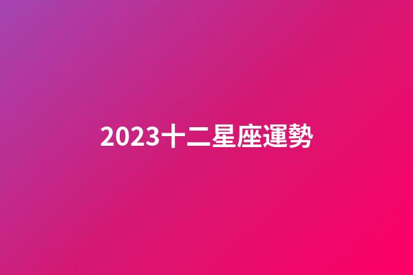 2023十二星座運勢-第1張-星座運勢-玄機派