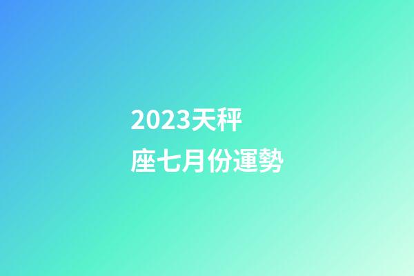 2023天秤座七月份運勢-第1張-星座運勢-玄機派