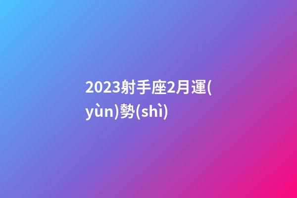 2023射手座2月運(yùn)勢(shì)-第1張-星座運(yùn)勢(shì)-玄機(jī)派