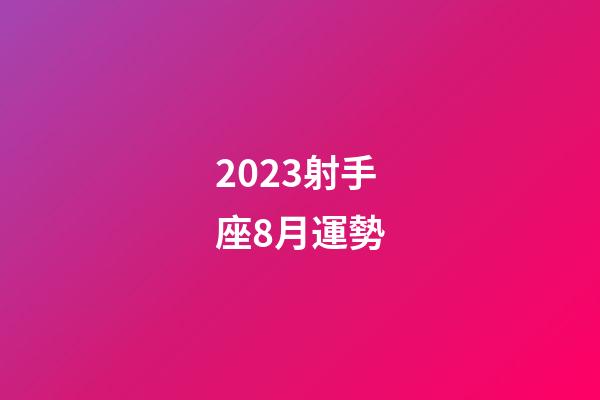 2023射手座8月運勢-第1張-星座運勢-玄機派