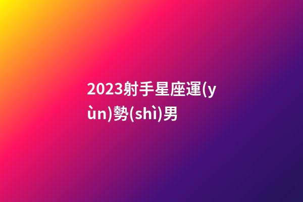 2023射手星座運(yùn)勢(shì)男-第1張-星座運(yùn)勢(shì)-玄機(jī)派