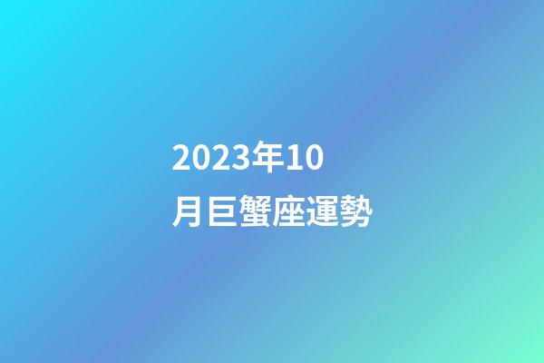 2023年10月巨蟹座運勢-第1張-星座運勢-玄機派