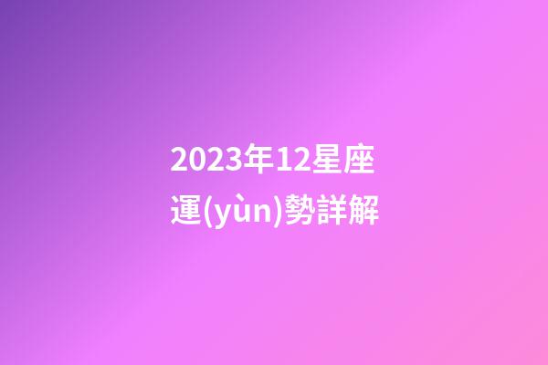 2023年12星座運(yùn)勢詳解-第1張-星座運(yùn)勢-玄機(jī)派