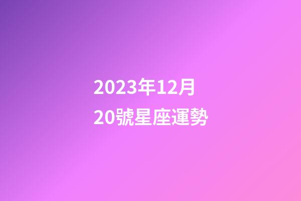 2023年12月20號星座運勢-第1張-星座運勢-玄機派