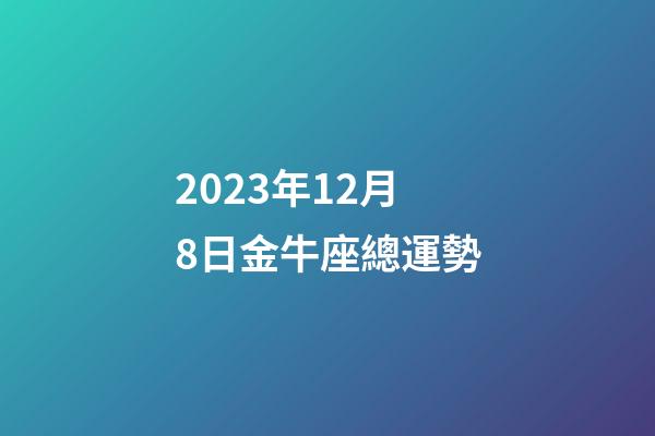 2023年12月8日金牛座總運勢-第1張-星座運勢-玄機派