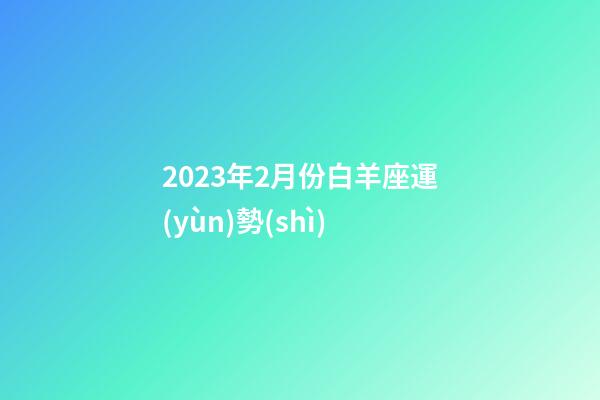 2023年2月份白羊座運(yùn)勢(shì)-第1張-星座運(yùn)勢(shì)-玄機(jī)派