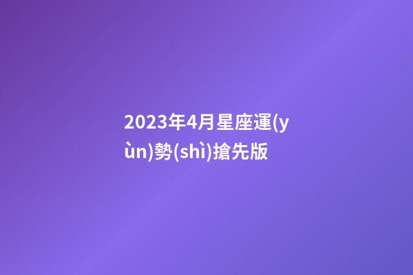 2023年4月星座運(yùn)勢(shì)搶先版-第1張-星座運(yùn)勢(shì)-玄機(jī)派