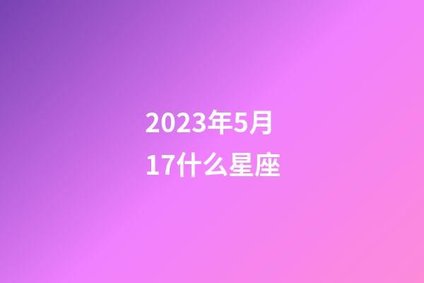 2023年5月17什么星座-第1張-星座運勢-玄機派