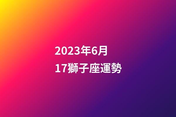 2023年6月17獅子座運勢-第1張-星座運勢-玄機派