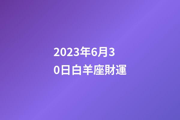 2023年6月30日白羊座財運-第1張-星座運勢-玄機派